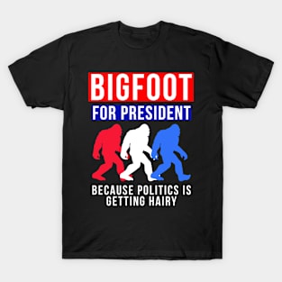 Bigfoot For President Because Politics is Getting Hairy T-Shirt